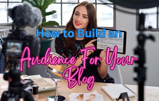 How to Build an Audience For Your Blog